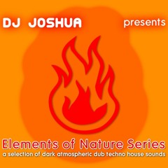 DJ Joshua @ Elements Of Nature Series - Fire (dark atmospheric dub techno house selection)