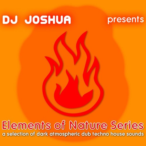 DJ Joshua @ Elements Of Nature Series - Fire (dark atmospheric dub techno house selection)