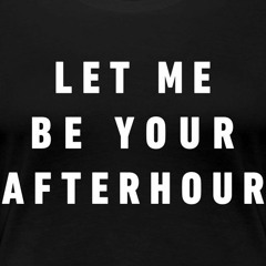 Let me be your Afterhour