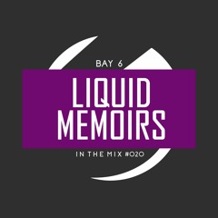 Bay 6, In The Mix #020 - Liquid Memoirs