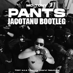 MC TONY - PANTS(Jacotanu Bootleg)