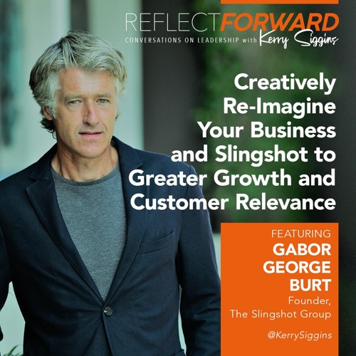 Stream episode Use Creativity to Re-imagine Your Business and Slingshot to  Greater Growth w/ Gabor George Burt by Reflect Forward podcast | Listen  online for free on SoundCloud