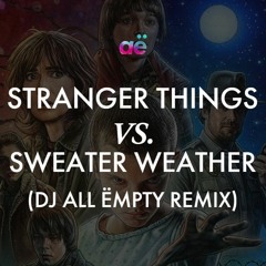 Stranger Things X Sweater Weather (DJ All Ëmpty Remix)
