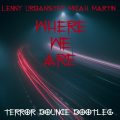 LENNY, Urbanstep feat. Micah Martin - Where We Are (TERROR BOUNCE Bootleg)