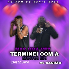 MC XANDÃO MAS UMA VEZ TERMINEI COM A MINHA EX DJ LZ O UNICO