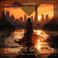 Disco Eternal - I Won't Wait For You