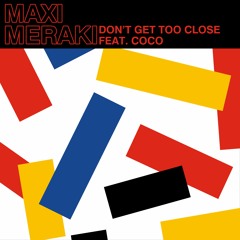 Maxi Meraki Ft Coco - Don't Get Too Close (Extended Mix)