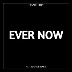 Gesaffeltein - Ever Now (Alt 4 Javier Remix)