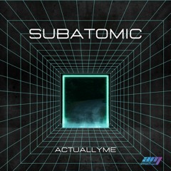 actuallyme - Subatomic (ILLANTHROPY Remix)