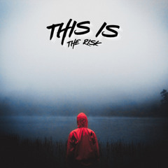 THE RISK - THIS IS THE RISK