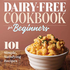 ACCESS EPUB 📖 Dairy-Free Cookbook for Beginners: 101 Simple, Satisfying Recipes by