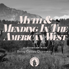 Betsy Gaines Quammen: Myth & Mending In The American West