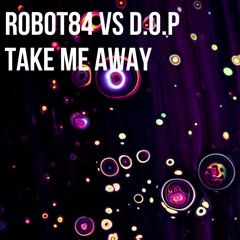 Robot84 vs D.O.P / Take Me Away - FREE DOWNLOAD