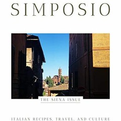 Access [EPUB KINDLE PDF EBOOK] Simposio | Italian recipes, travel, and culture: The Siena Issue by