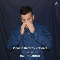 Plano B Records Presents :: Martin Tanner