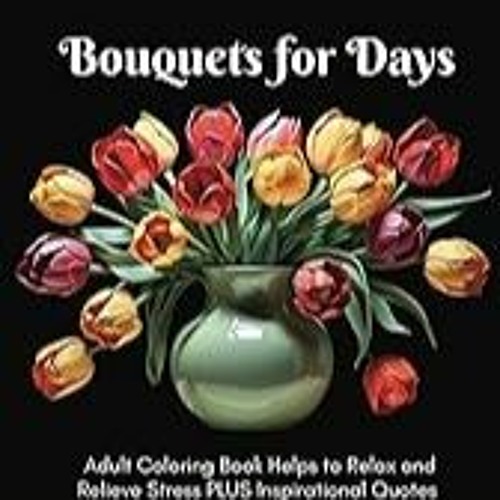 Get FREE B.o.o.k BOUQUETS FOR DAYS | PREMIUM QUALITY 8.5 X 11 ADULT COLORING BOOK | WOMEN, MEN, SE