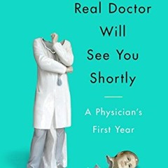 [VIEW] [KINDLE PDF EBOOK EPUB] The Real Doctor Will See You Shortly: A Physician's Fi