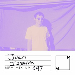 MFM Mix 047: Juan Izguerra