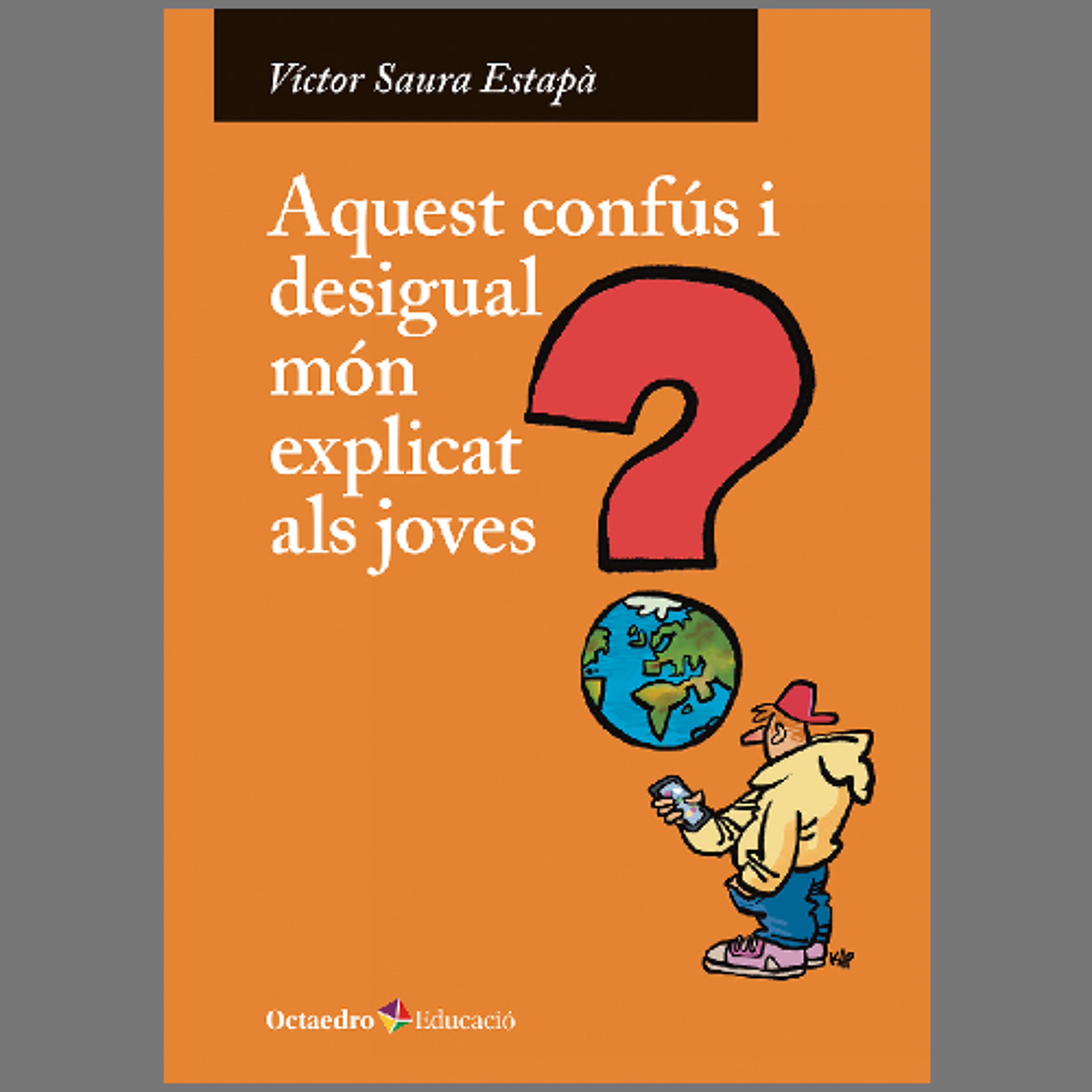 Víctor Saura  - Aquest confús i desigual món explicat als joves