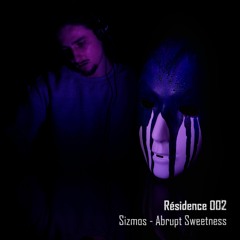 Residence 002 - Sizmos : "Abrupt Sweetness"