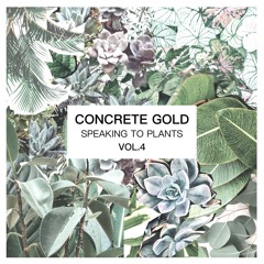 Concrete Gold - Speaking To Plants Vol.4