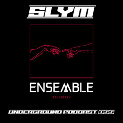 ENSEMBLE PODCAST - UNDERGROUND SERIES 055: Slym