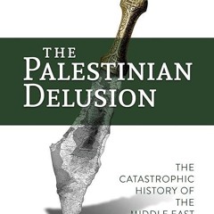 ✔read❤ The Palestinian Delusion: The Catastrophic History of the Middle East Peace