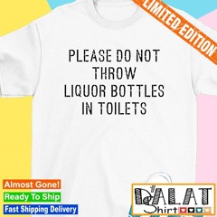 Matt lail please do not throw liquor bottle in toilets shirt