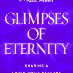 [VIEW] PDF 💓 Glimpses of Eternity: Sharing a Loved One's Passage From This Lifetime