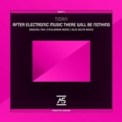 Tioan - After Electronic Music There Will Be Nothing (Alex Delta Remix)