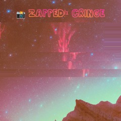 📸 ZAPPED¹ - CRINGE