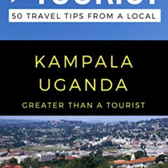 [Get] KINDLE 🖍️ Greater Than a Tourist- Kampala Uganda: 50 Travel Tips from a Local