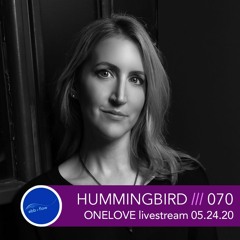 070 Hummingbird ::: ONELOVE Livestream - Chicago (05.24.20)