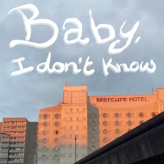 Baby, I don't know