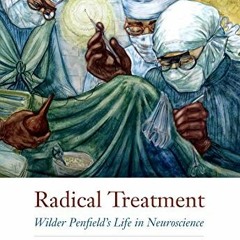 Access KINDLE PDF EBOOK EPUB Radical Treatment: Wilder Penfield's Life in Neuroscienc