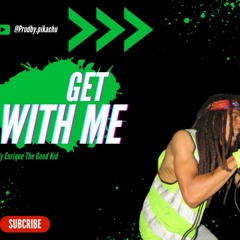 Get With Me ☯ By Enrique The Good Kid  Prod by prodby.pikachu