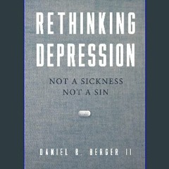 [ebook] read pdf ⚡ Rethinking Depression: Not a Sickness Not a Sin Full Pdf