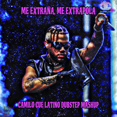 Me Extraña, Me Extrapola (Camilo Cue Latino Dubstep Mashup)
