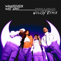 WHATEVER WE ARE - DRUNKS & ADDICTS (Wellsy Remix)