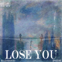 Bad mood - ‘’LOSE YOU’’ Ft.2side