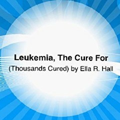 GET EBOOK EPUB KINDLE PDF Leukemia, The Cure For (There Is A Cure Book 1) by  Ella Ha