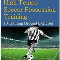 [Access] EPUB 📥 High Pressure-High Tempo Soccer Possession Training: 10 Training Gro