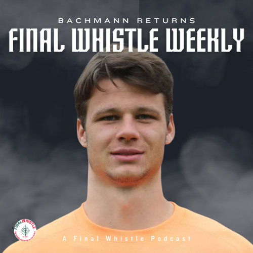 FINAL WHISTLE WEEKLY | Bachmann Returns