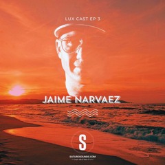 Lux Cast Presents JAIME NARVAEZ EP 3