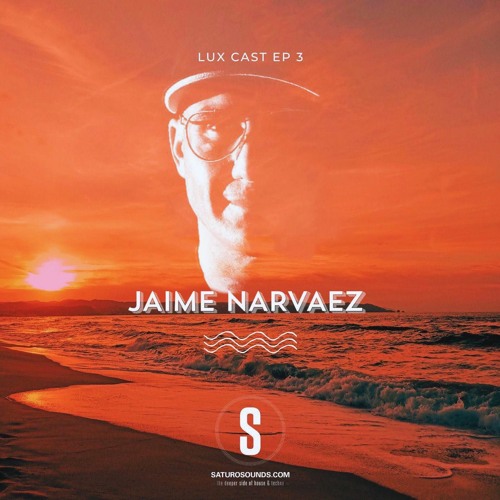 Lux Cast Presents JAIME NARVAEZ EP 3