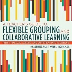#% A Teacher's Guide to Flexible Grouping and Collaborative Learning: Form, Manage, Assess, and