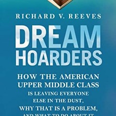 Access PDF EBOOK EPUB KINDLE Dream Hoarders: How the American Upper Middle Class Is L