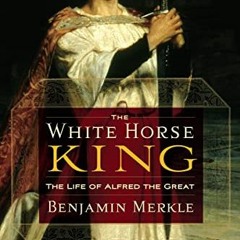 [Read] EBOOK EPUB KINDLE PDF The White Horse King: The Life of Alfred the Great by  Benjamin R. Merk