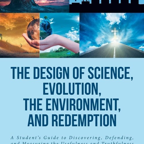 [PDF READ ONLINE]  The Design of Science, Evolution, the Environment, and Redemp