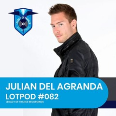 Podcast: Julian Del Agranda - LOTPOD082 (Legacy Of Trance Recordings)